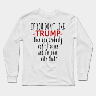 If you don't like TRUMP then you probably won't like me Long Sleeve T-Shirt